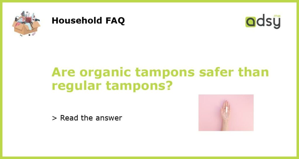 Are organic tampons safer than regular tampons featured