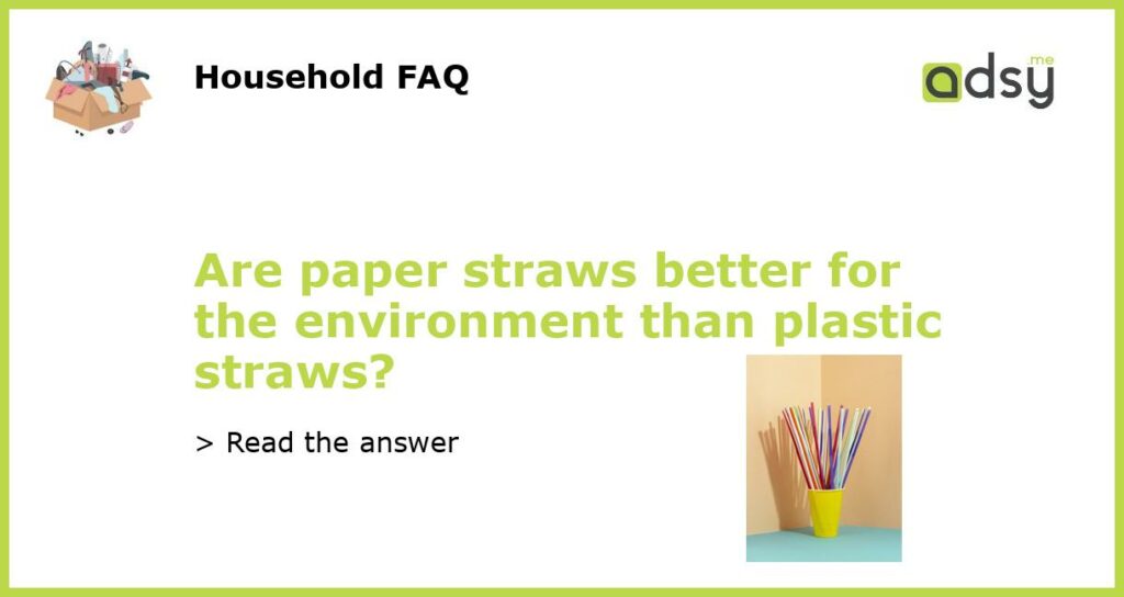 Are paper straws better for the environment than plastic straws featured