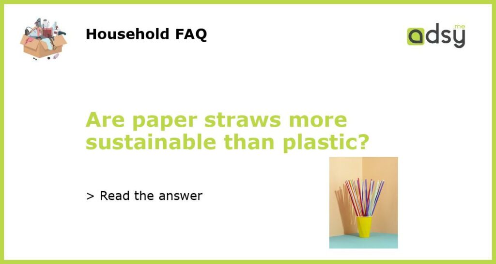 Are paper straws more sustainable than plastic featured