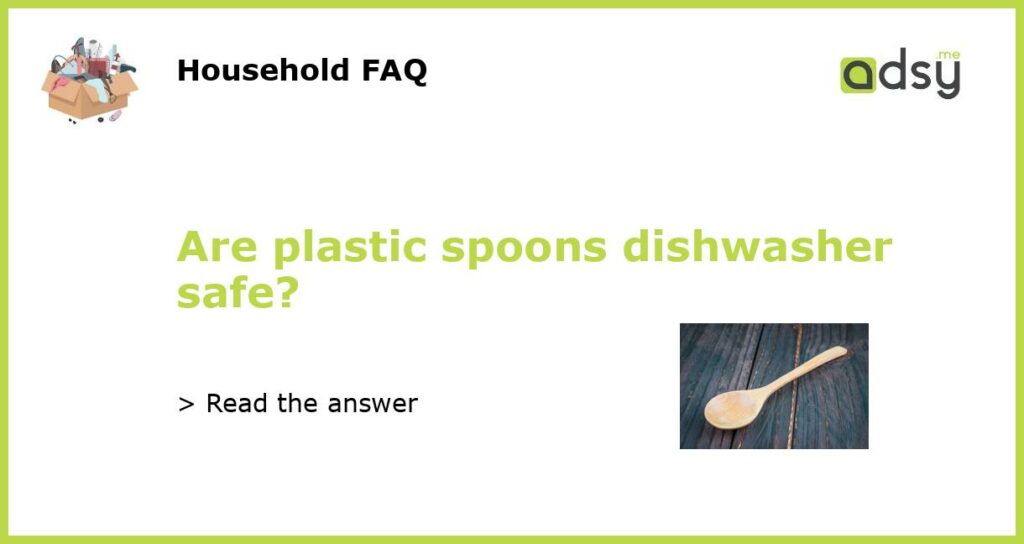 Are plastic spoons dishwasher safe?