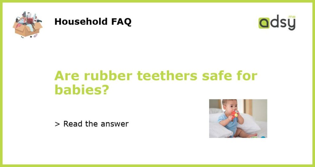 Are rubber teethers safe for babies featured