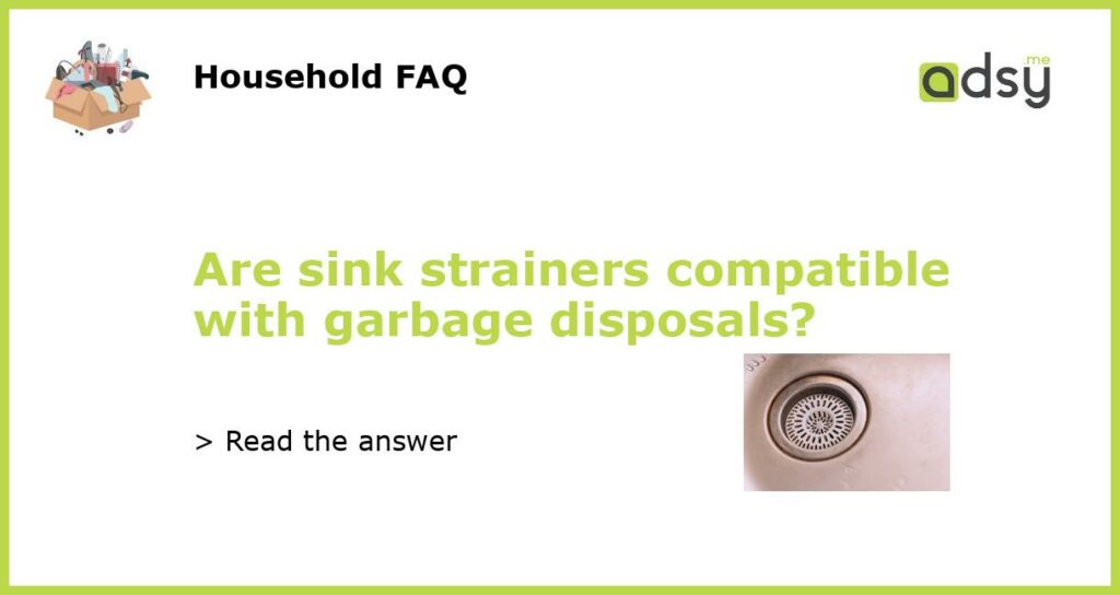Are sink strainers compatible with garbage disposals featured