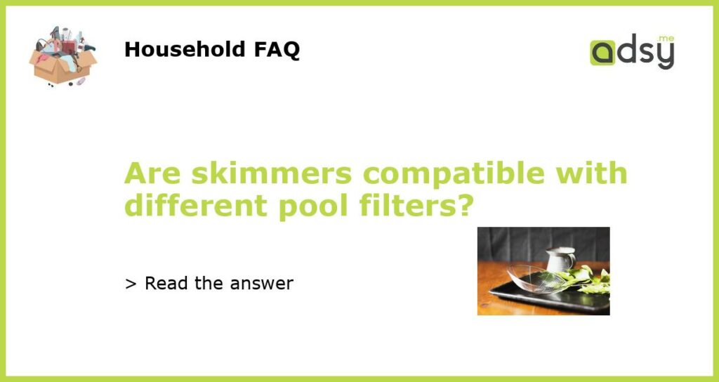 Are skimmers compatible with different pool filters featured