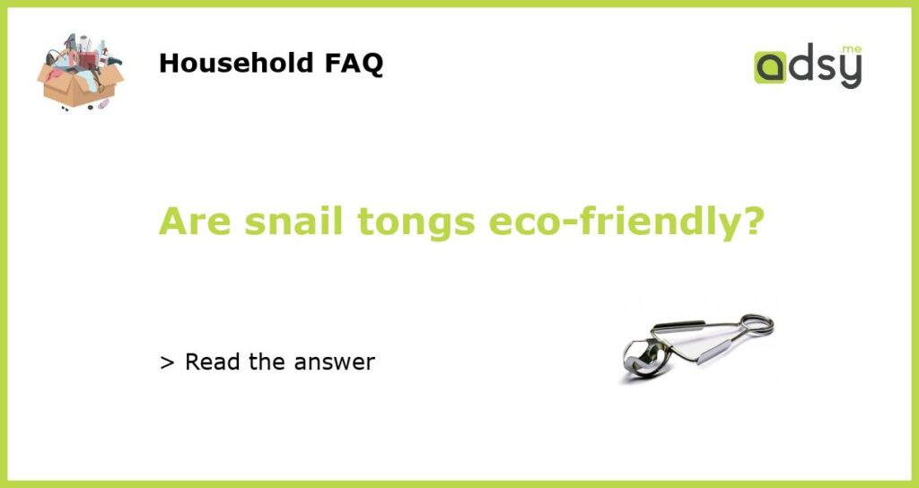 Are snail tongs eco friendly featured
