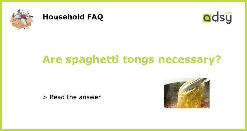 Are spaghetti tongs necessary featured