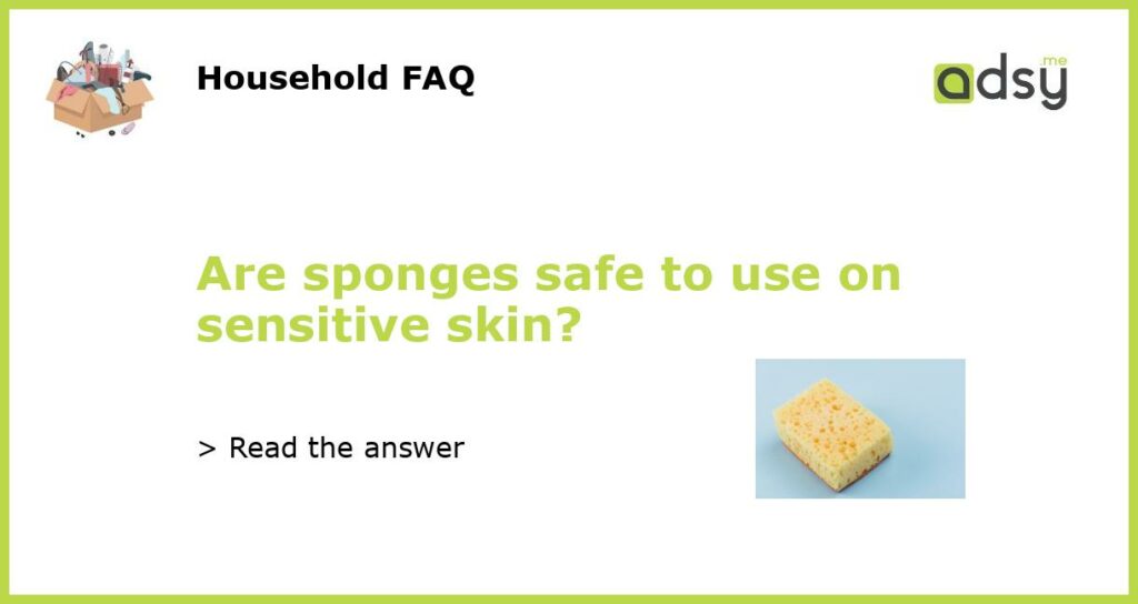 Are sponges safe to use on sensitive skin featured