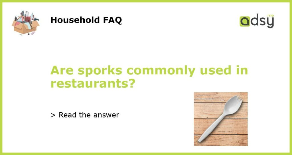 Are sporks commonly used in restaurants featured