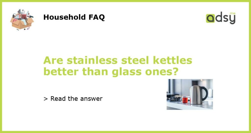Are stainless steel kettles better than glass ones featured