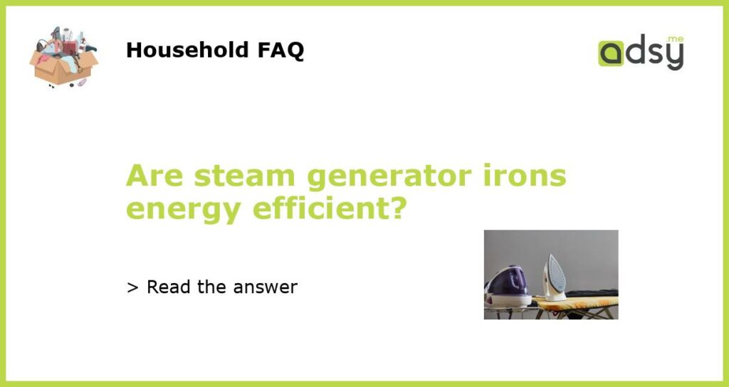 Are steam generator irons energy efficient?