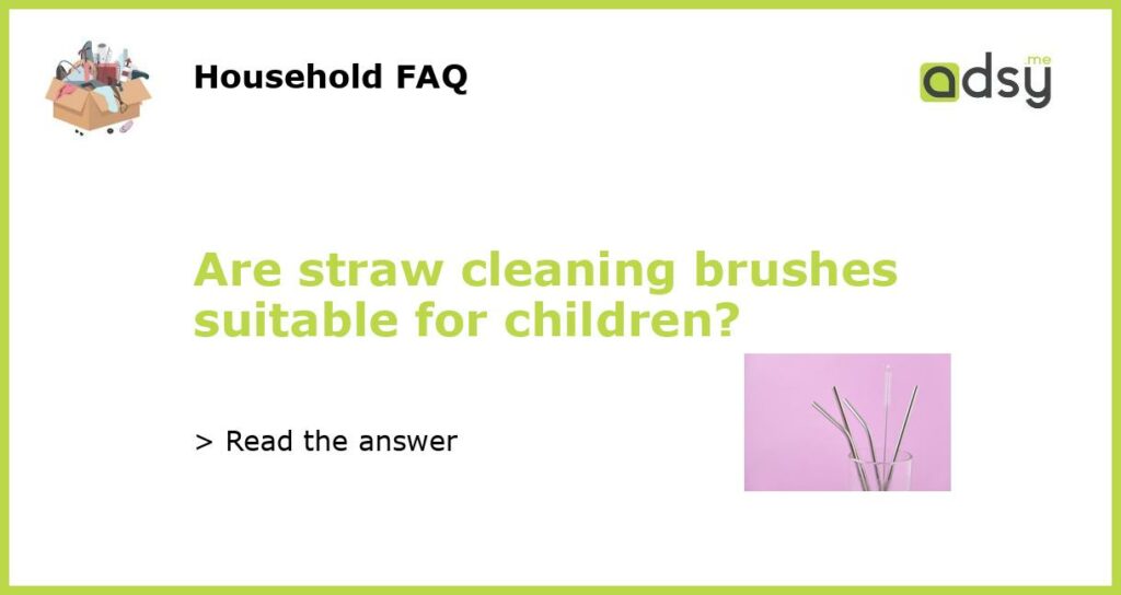 Are straw cleaning brushes suitable for children featured