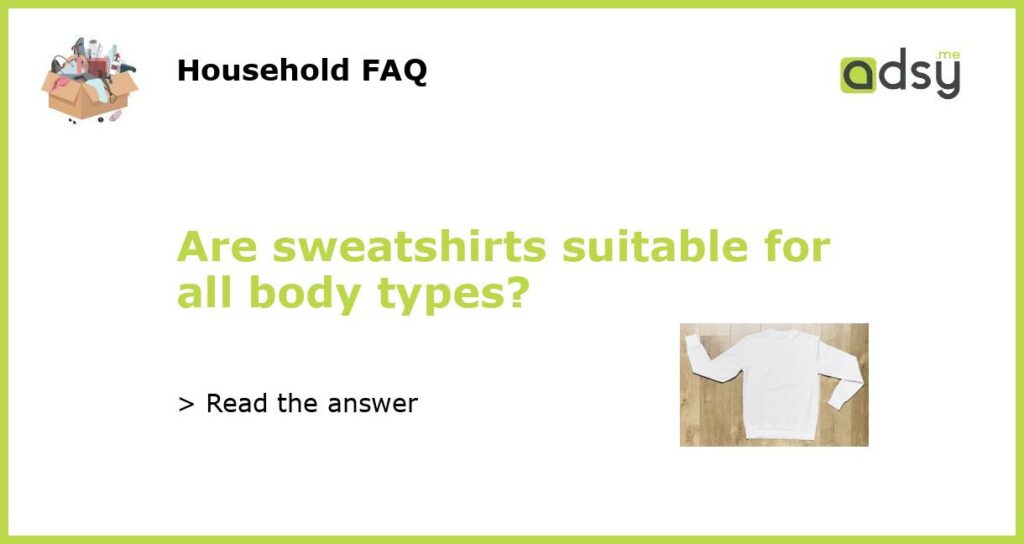 Are sweatshirts suitable for all body types featured