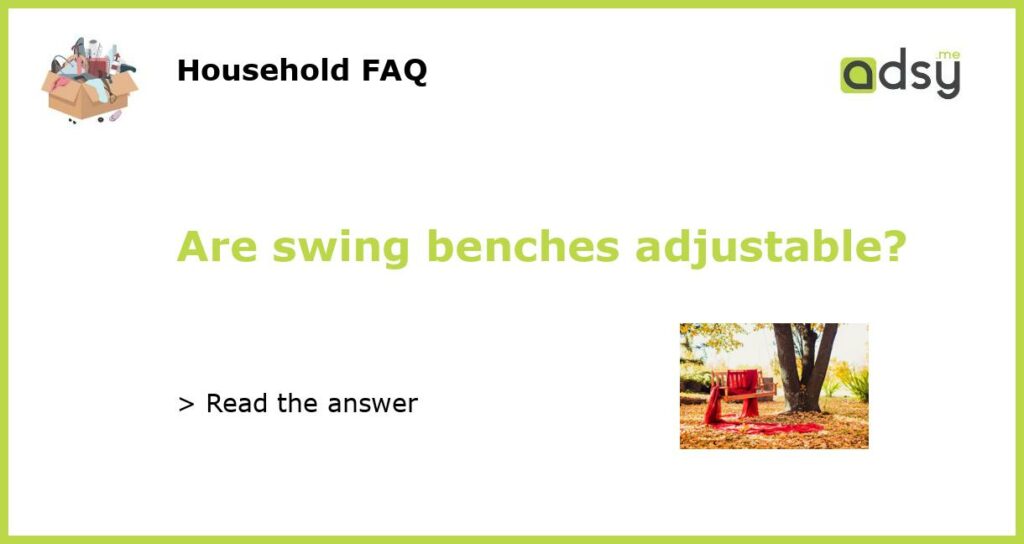 Are swing benches adjustable?