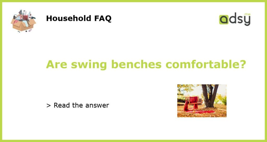 Are swing benches comfortable featured
