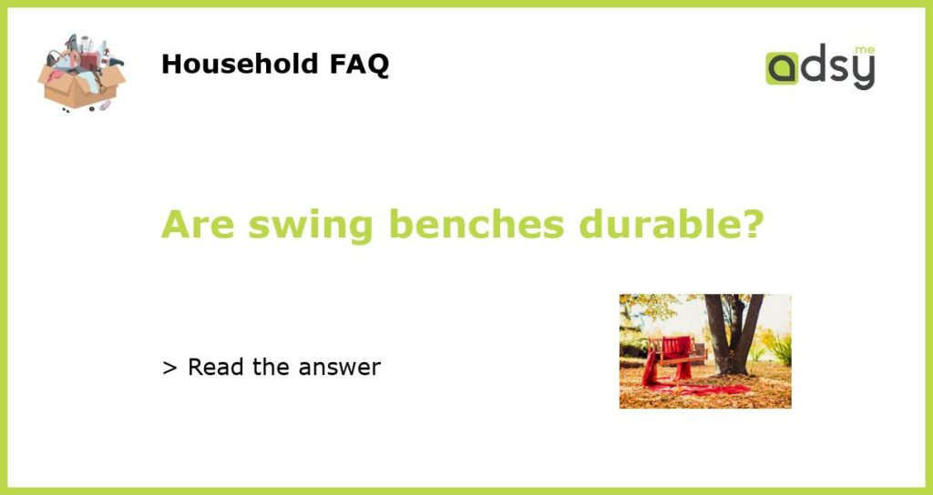Are swing benches durable featured
