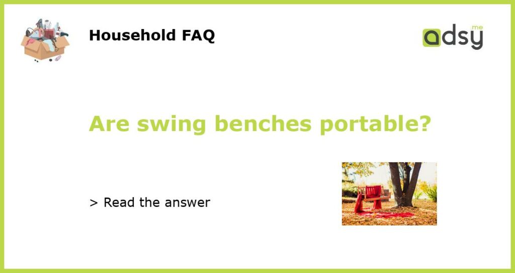 Are swing benches portable?