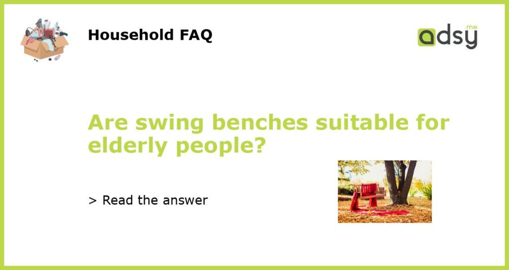 Are swing benches suitable for elderly people featured