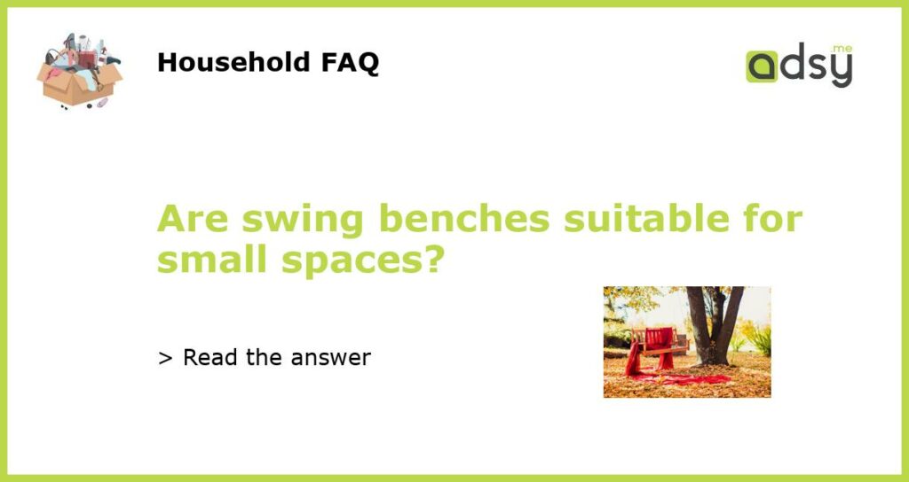 Are swing benches suitable for small spaces featured