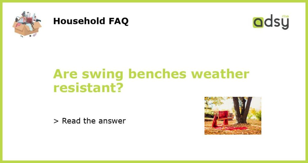 Are swing benches weather resistant featured