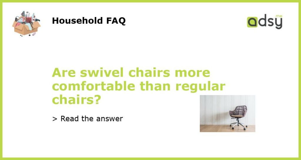 Are swivel chairs more comfortable than regular chairs featured
