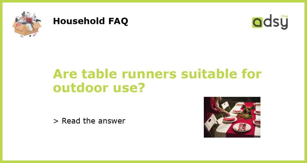 Are table runners suitable for outdoor use?