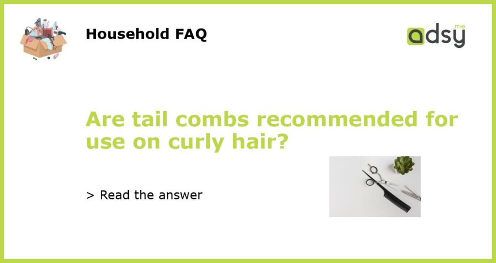 Are tail combs recommended for use on curly hair featured