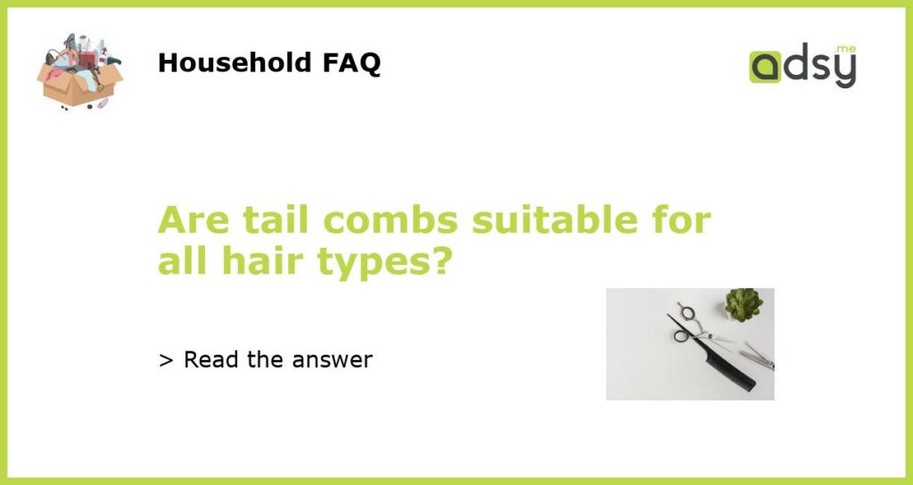 Are tail combs suitable for all hair types featured