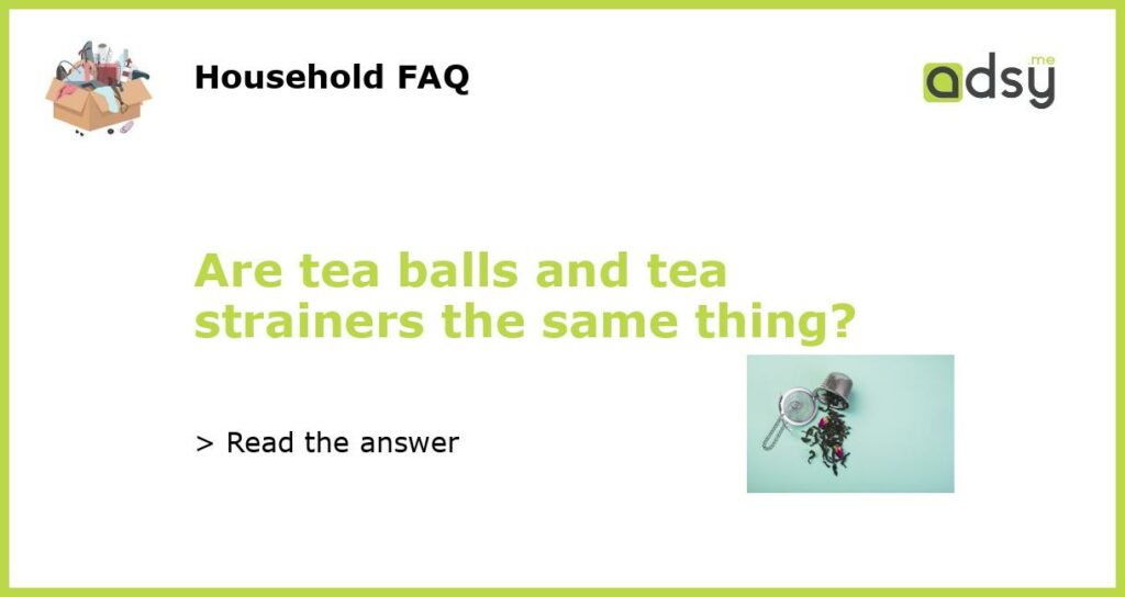 Are tea balls and tea strainers the same thing featured