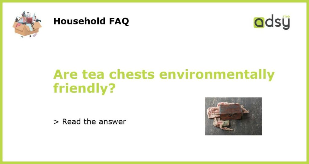 Are tea chests environmentally friendly?