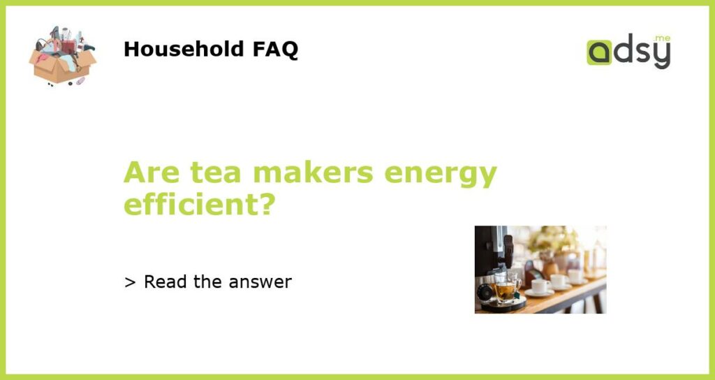 Are tea makers energy efficient featured