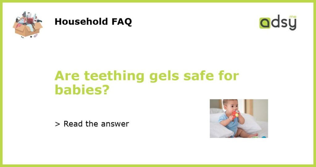 Are teething gels safe for babies featured