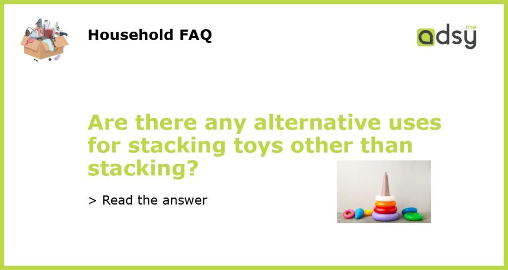 Are there any alternative uses for stacking toys other than stacking?
