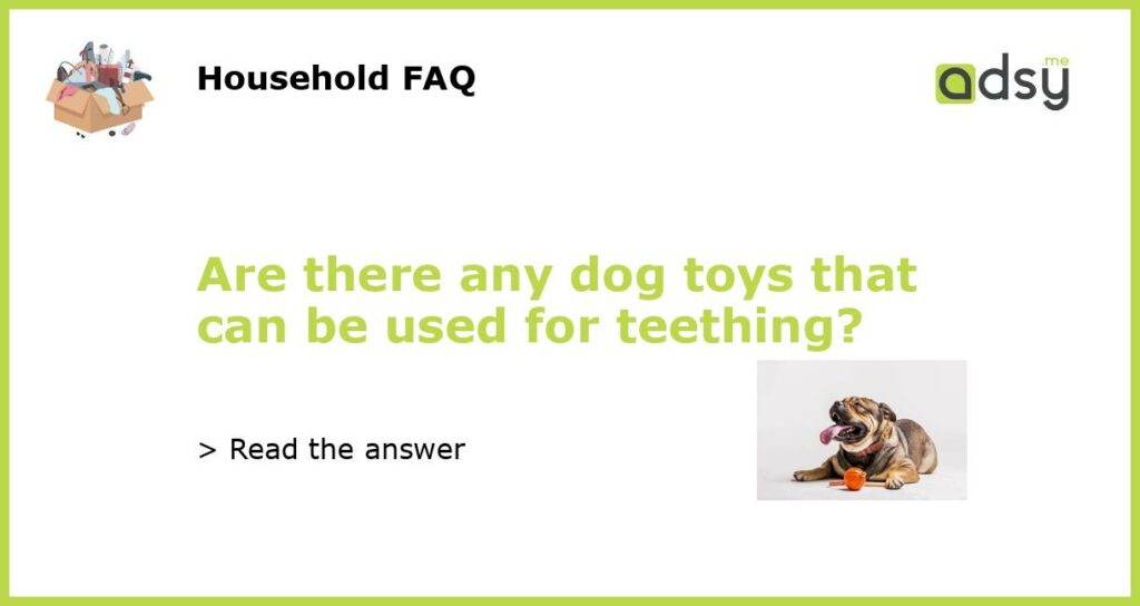 Are there any dog toys that can be used for teething featured