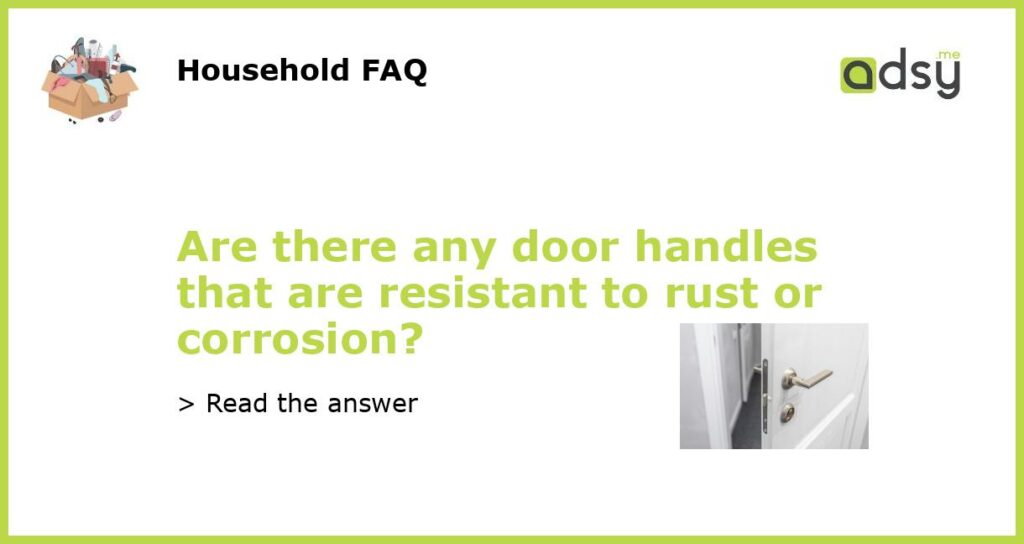 Are there any door handles that are resistant to rust or corrosion featured