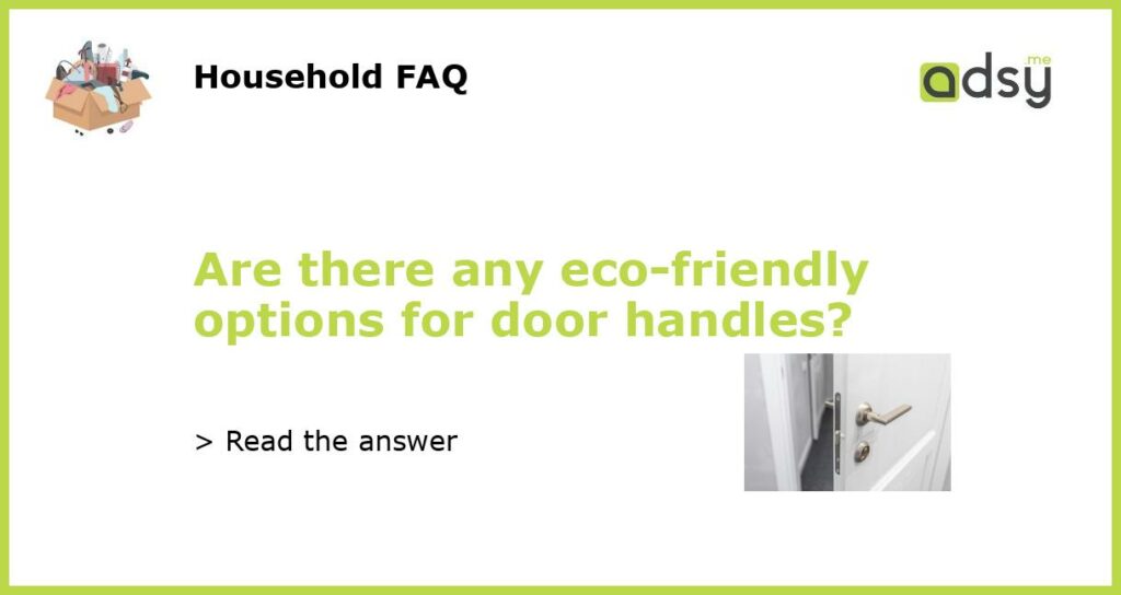Are there any eco friendly options for door handles featured