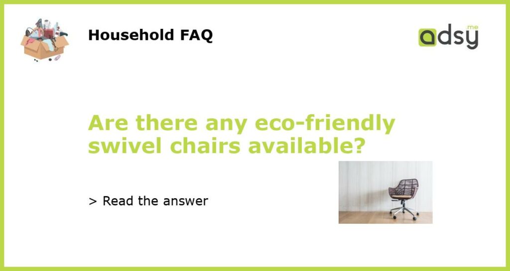 Are there any eco friendly swivel chairs available featured