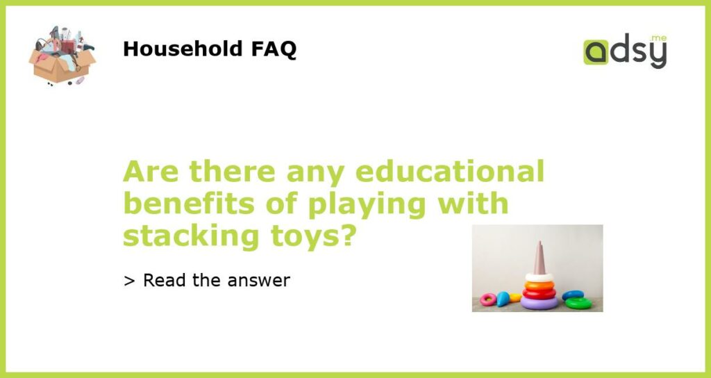 Are there any educational benefits of playing with stacking toys featured