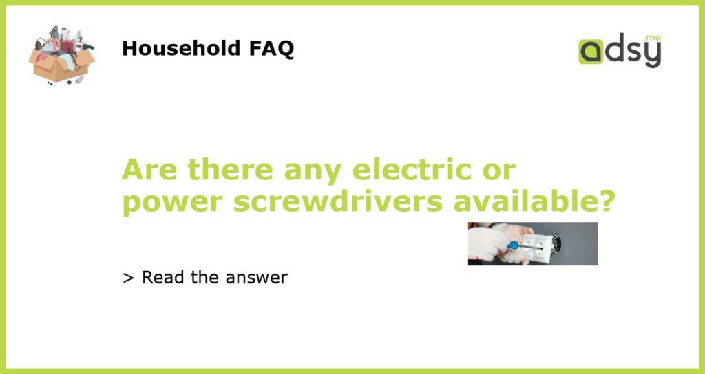 Are there any electric or power screwdrivers available featured
