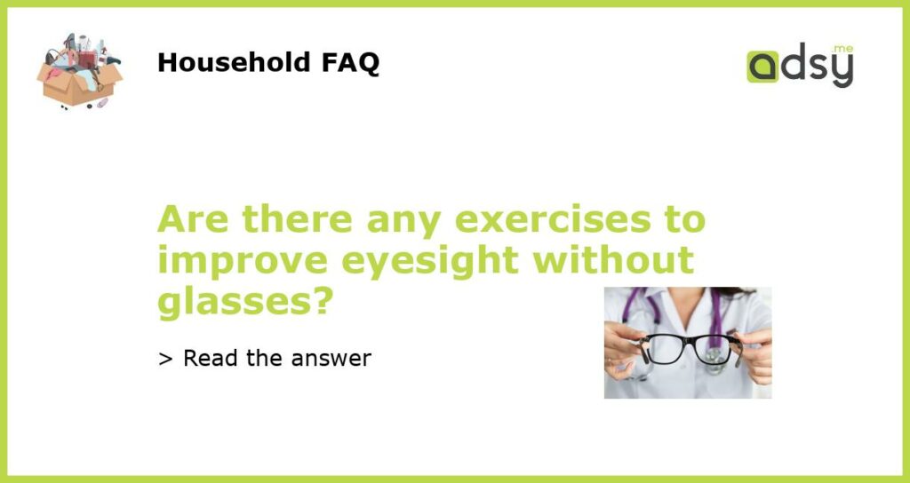 Are there any exercises to improve eyesight without glasses?