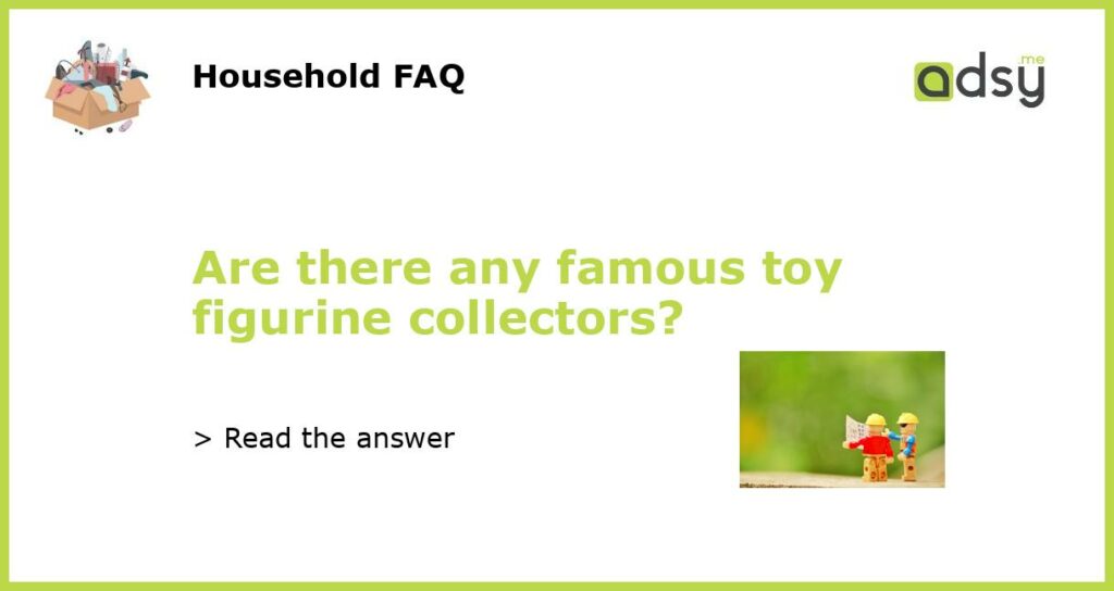 Are there any famous toy figurine collectors featured