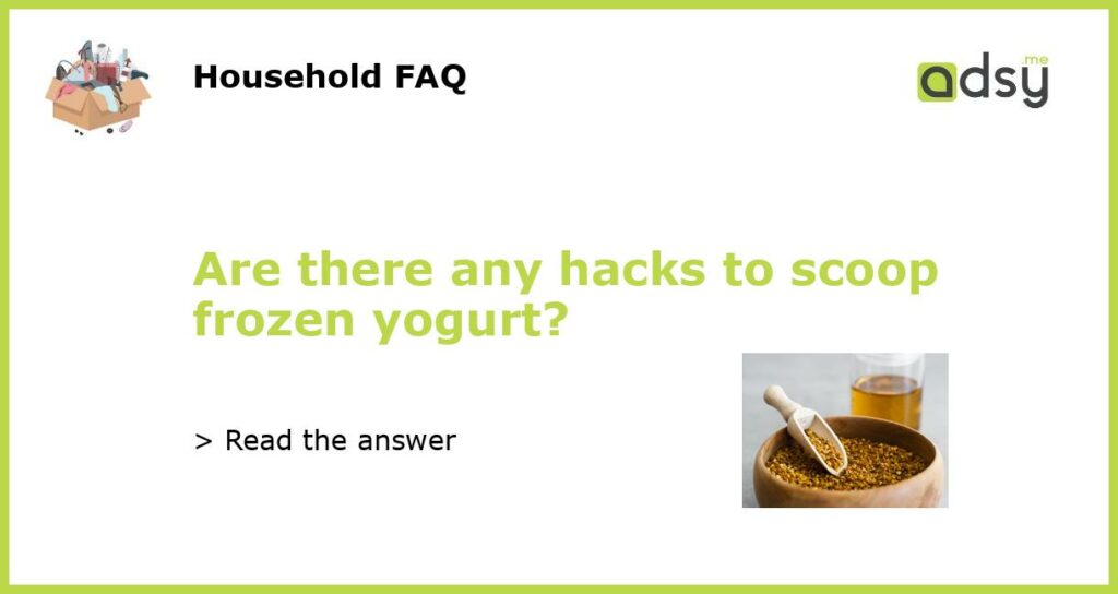Are there any hacks to scoop frozen yogurt featured