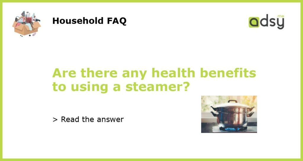 Are there any health benefits to using a steamer featured