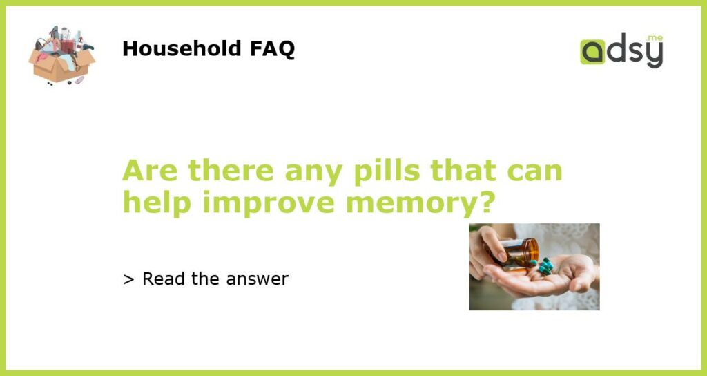 Are there any pills that can help improve memory featured