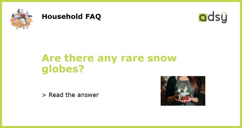 Are there any rare snow globes featured