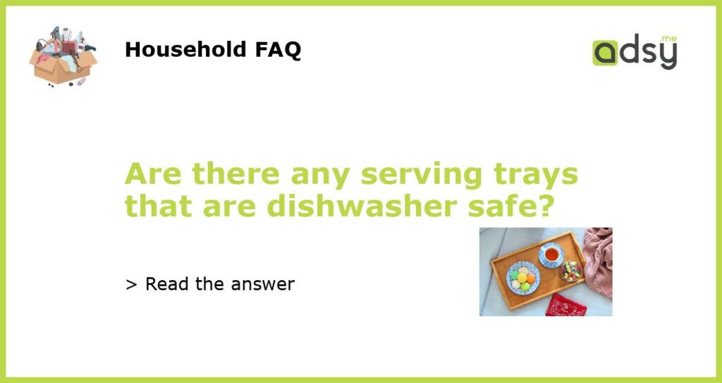 Are there any serving trays that are dishwasher safe featured