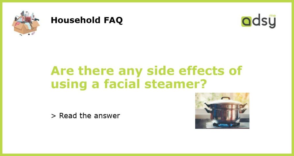 Are there any side effects of using a facial steamer featured