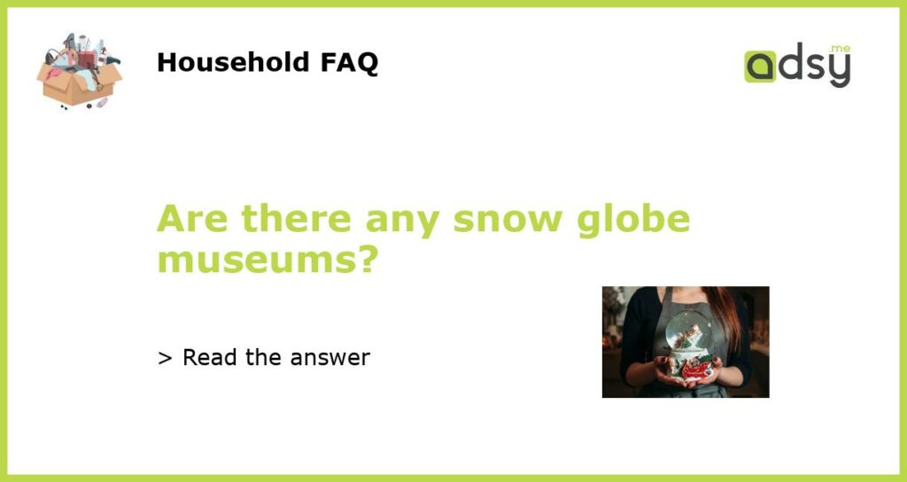 Are there any snow globe museums featured