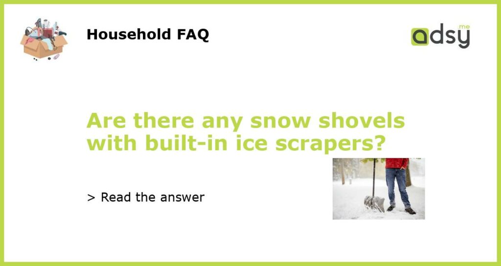 Are there any snow shovels with built in ice scrapers featured