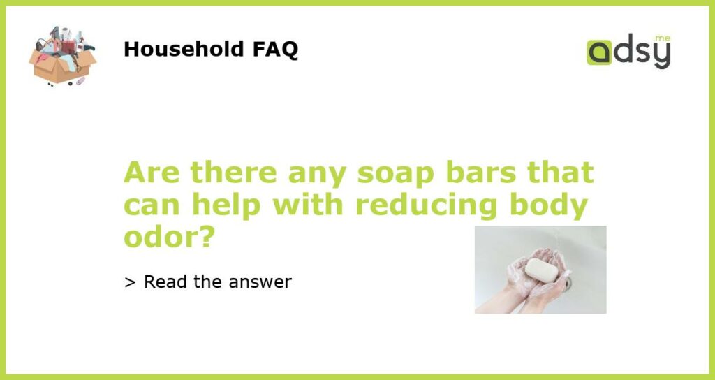 Are there any soap bars that can help with reducing body odor featured