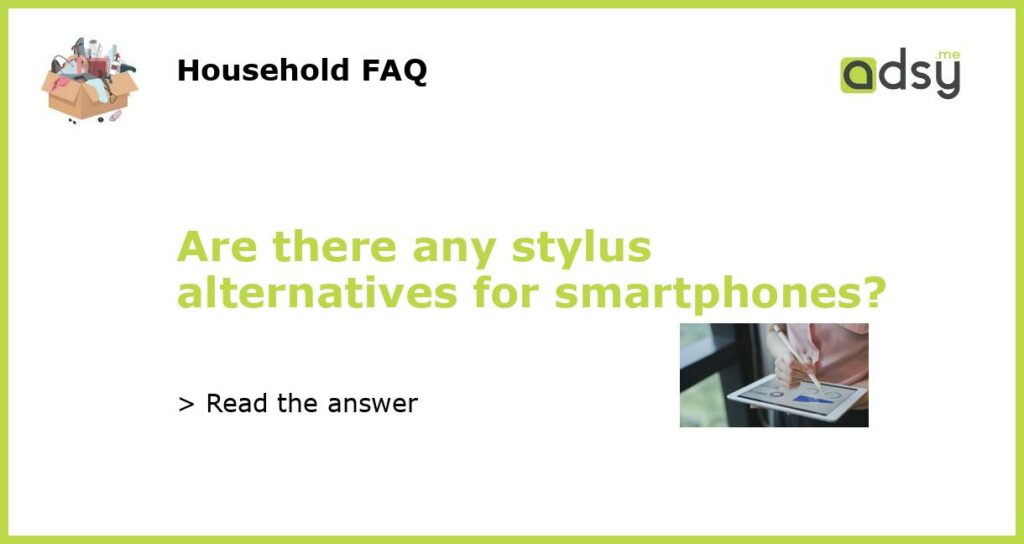 Are there any stylus alternatives for smartphones featured