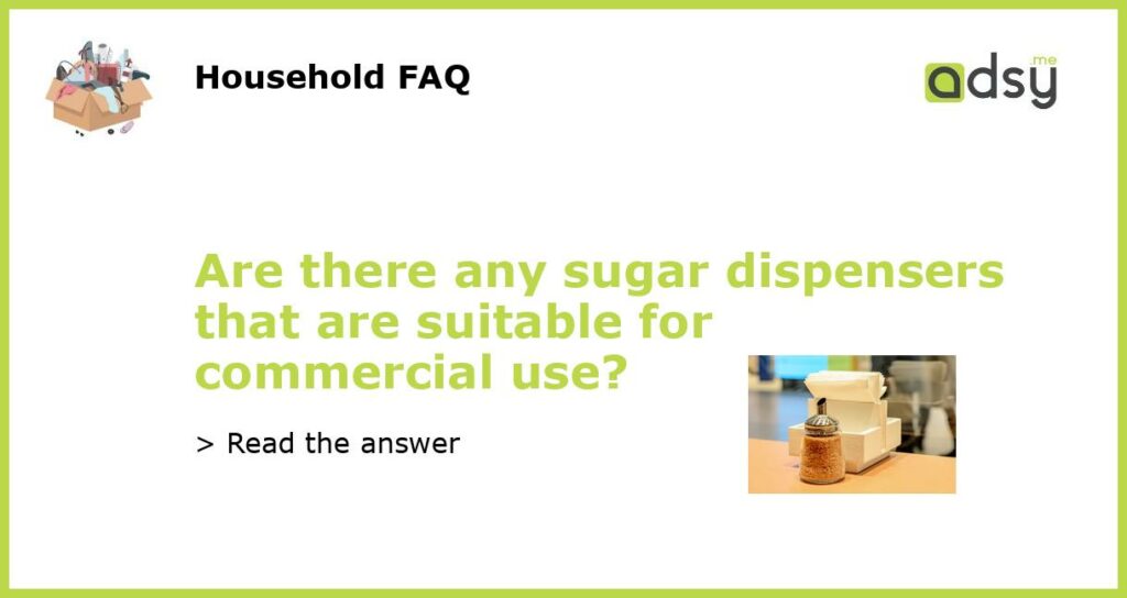 Are there any sugar dispensers that are suitable for commercial use featured
